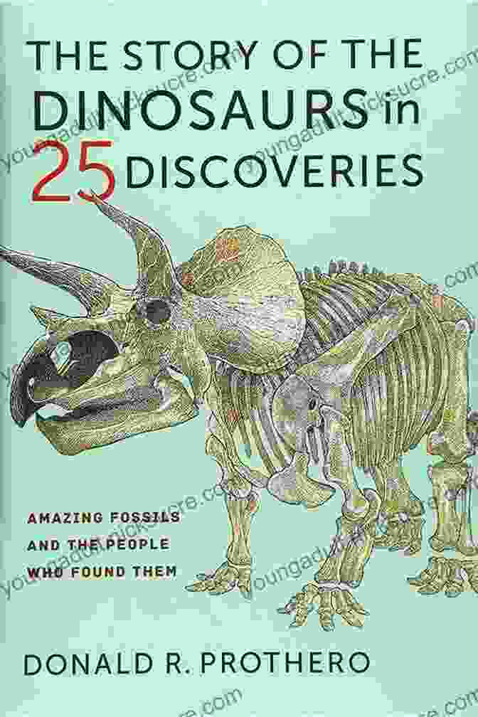 Protoceratops Fossil The Story Of The Dinosaurs In 25 Discoveries: Amazing Fossils And The People Who Found Them