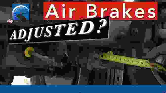 Step By Step Guide To Air Brake Adjustments, Ensuring Optimal Performance And Safety. CDL Exam Flashcard Study System: CDL Test Practice Questions And Review For The Commercial Driver S License Exam