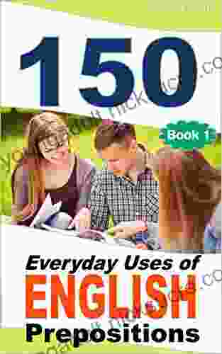 150 Everyday Uses Of English Prepositions: Elementary To Intermediate