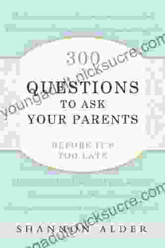 300 Questions To Ask Your Parents Before It S Too Late