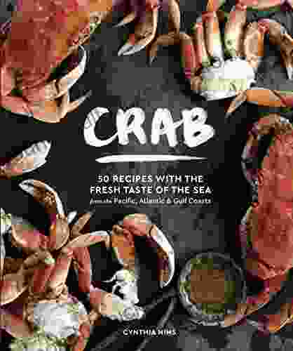 Crab: 50 Recipes with the Sweet Taste of the Sea from the Pacific Atlantic and Gulf Coasts