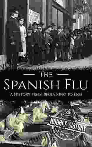 The Spanish Flu: A History from Beginning to End (Pandemic History)