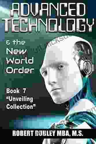 Advanced Technology And The New World Order: 7 In The Unveiling Collection