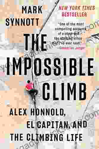 The Impossible Climb: Alex Honnold El Capitan And The Climbing Life