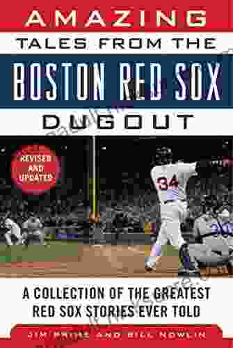 Amazing Tales From The Boston Red Sox Dugout: A Collection Of The Greatest Red Sox Stories Ever Told (Tales From The Team)