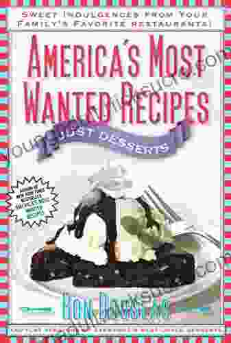 America s Most Wanted Recipes Just Desserts: Sweet Indulgences from Your Family s Favorite Restaurants (America s Most Wanted Recipes Series)