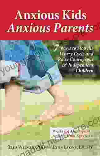 Anxious Kids Anxious Parents: 7 Ways to Stop the Worry Cycle and Raise Courageous and Independent Children (Anxiety Series)