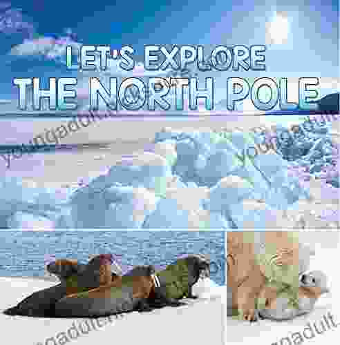 Let s Explore the North Pole: Arctic Exploration and Expedition (Children s Explore the World Books)