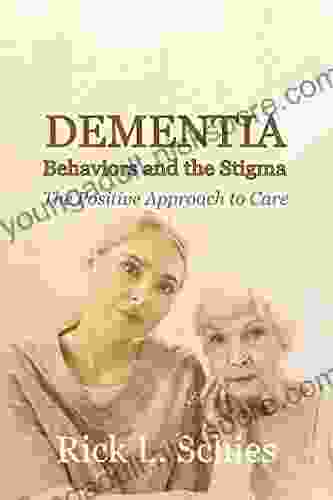 Dementia: Behaviors And The Stigma: The Positive Approach To Care