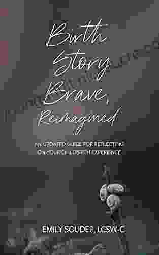 Birth Story Brave Reimagined: An Updated Guide for Reflecting on Your Childbirth Experience