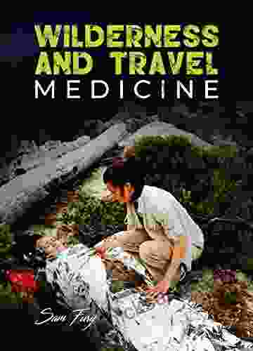 Wilderness And Travel Medicine: A Complete Wilderness Medicine And Travel Medicine Handbook (Escape Evasion And Survival)