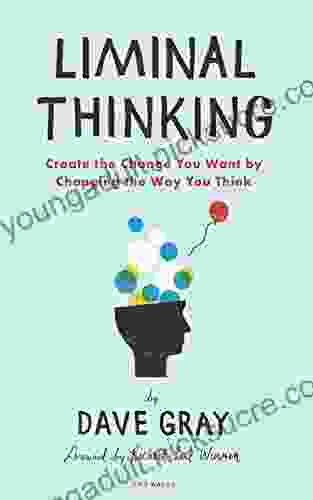 Liminal Thinking: Create The Change You Want By Changing The Way You Think