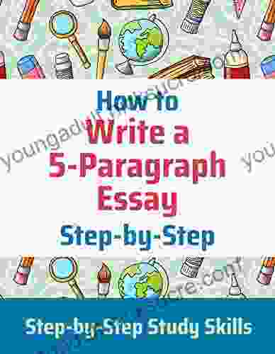 How to Write a 5 Paragraph Essay: Workbook: Easy Steps to Writing Better Essays (Step by Step Study Skills)