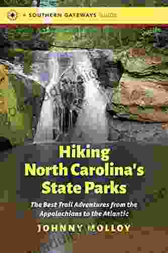 Hiking North Carolina S State Parks: The Best Trail Adventures From The Appalachians To The Atlantic (Southern Gateways Guides)