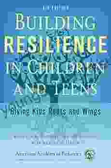 Building Resilience in Children and Teens: Giving Kids Roots and Wings