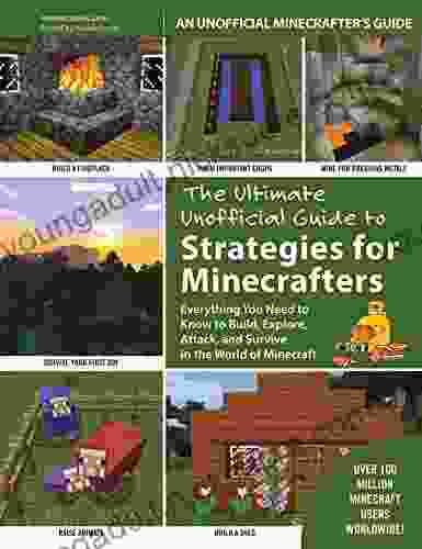 The Ultimate Unofficial Guide To Strategies For Minecrafters: Everything You Need To Know To Build Explore Attack And Survive In The World Of Minecraft