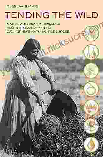 Tending the Wild: Native American Knowledge and the Management of California s Natural Resources