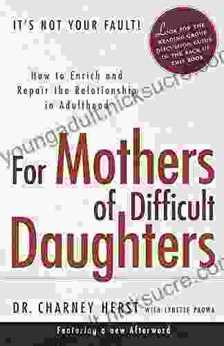 For Mothers Of Difficult Daughters: How To Enrich And Repair The Relationship In Adulthood