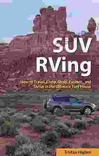 SUV RVing: How to Travel Camp Sleep Explore and Thrive in the Ultimate Tiny House