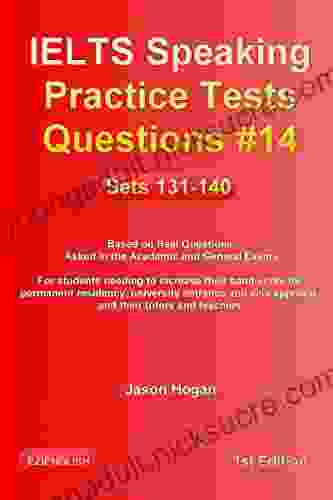 IELTS Speaking Practice Tests Questions #14 Sets 131 140 Based On Real Questions Asked In The Academic And General Exams: For Students Needing To Increase Their Band Score And Their Tutors