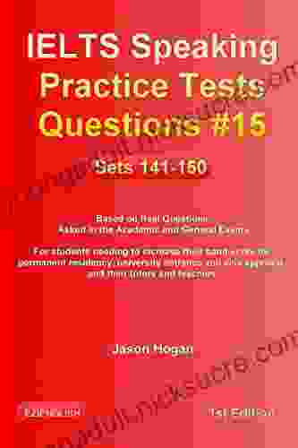 IELTS Speaking Practice Tests Questions #15 Sets 141 150 Based On Real Questions Asked In The Academic And General Exams: For Students Needing To Increase Their Band Score And Their Tutors And You