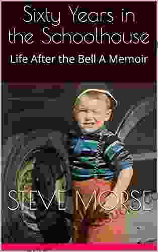 Sixty Years in the Schoolhouse: Life After the Bell A Memoir