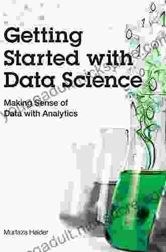Getting Started With Data Science: Making Sense Of Data With Analytics (IBM Press)