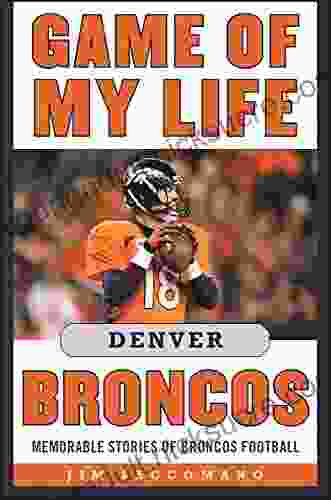 Game of My Life Denver Broncos: Memorable Stories of Broncos Football