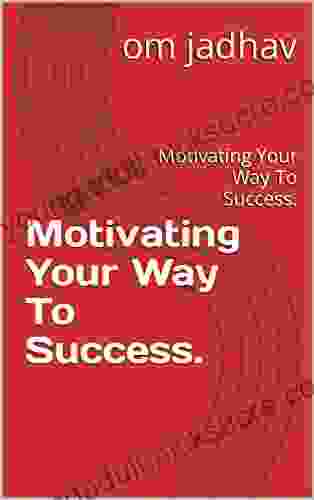 Motivating Your Way To Success : Motivating Your Way To Success