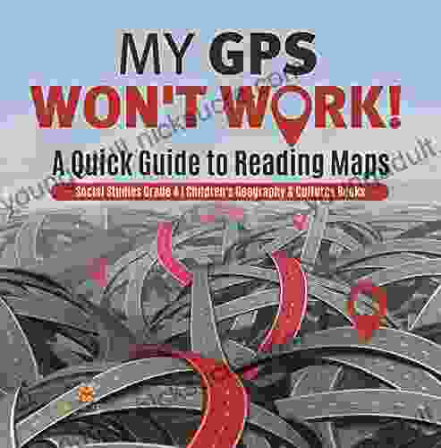 My GPS Won t Work A Quick Guide to Reading Maps Social Studies Grade 4 Children s Geography Cultures