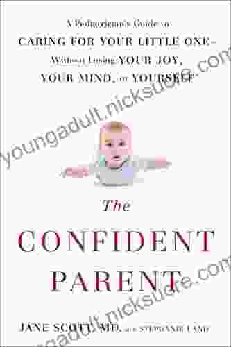 The Confident Parent: A Pediatrician S Guide To Caring For Your Little One Without Losing Your Joy Your Mind Or Yourself