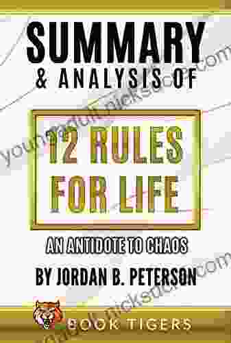 Summary And Analysis Of 12 Rules for Life: An Antidote to Chaos by Jordan B Peterson (Book Tigers Self Help and Success Summaries)