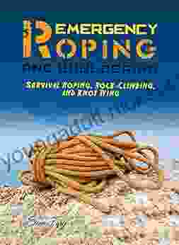 Emergency Roping And Bouldering: Survival Roping Rock Climbing And Knot Tying (Survival Fitness)