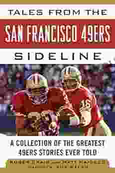 Tales From The San Francisco 49ers Sideline: A Collection Of The Greatest 49ers Stories Ever Told (Tales From The Team)