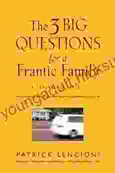 The 3 Big Questions for a Frantic Family: A Leadership Fable About Restoring Sanity To The Most Important Organization In Your Life (J B Lencioni Series)