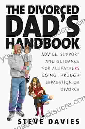 The Divorced Dads Handbook: Practical Help and Reassurance for All Fathers Made Absent by Divorce or Separation