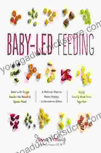 Baby Led Feeding: A Natural Way to Raise Happy Independent Eaters