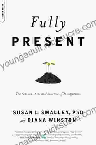 Fully Present: The Science Art And Practice Of Mindfulness