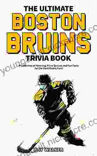 The Ultimate Boston Bruins Trivia Book: A Collection Of Amazing Trivia Quizzes And Fun Facts For Die Hard Bruins Fans