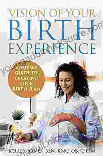 Vision of Your Birth Experience: A Nurse s Guide to Creating Your Birth Plan