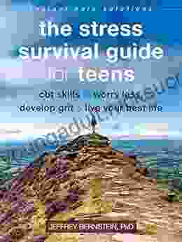 The Stress Survival Guide For Teens: CBT Skills To Worry Less Develop Grit And Live Your Best Life (The Instant Help Solutions Series)