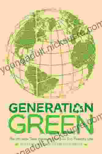 Generation Green: The Ultimate Teen Guide To Living An Eco Friendly Life