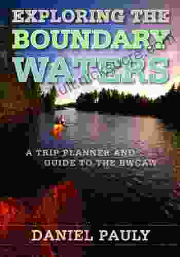 Exploring The Boundary Waters: A Trip Planner And Guide To The BWCAW