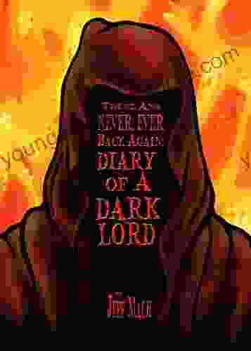 There and NEVER EVER BACK AGAIN: A Dark Lord s Diary: (A Memoir and Manifesto For Villains and Monsters) (Dark Lords Live )