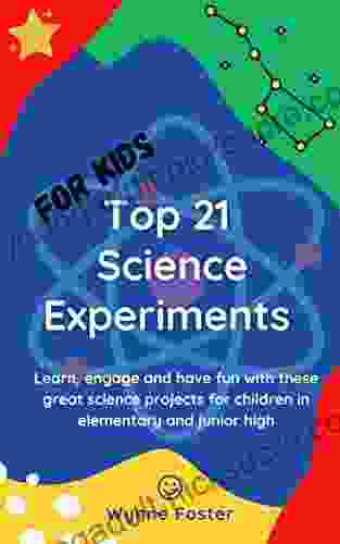 Top 21 Science Experiments For Kids: Learn Engage And Have Fun With These Great Science Projects For Children In Elementary And Junior High