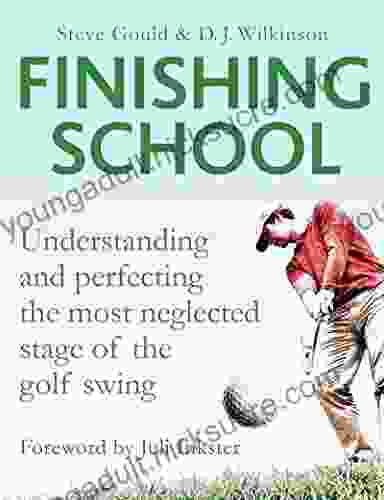 Finishing School: Understanding and Perfecting the Most Neglected Stage of the Golf Swing