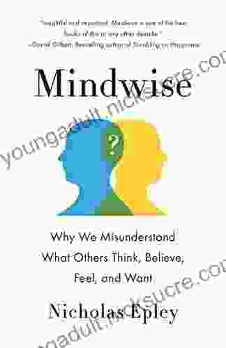 Mindwise: Why We Misunderstand What Others Think Believe Feel And Want