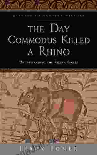 The Day Commodus Killed a Rhino: Understanding the Roman Games (Witness to Ancient History)