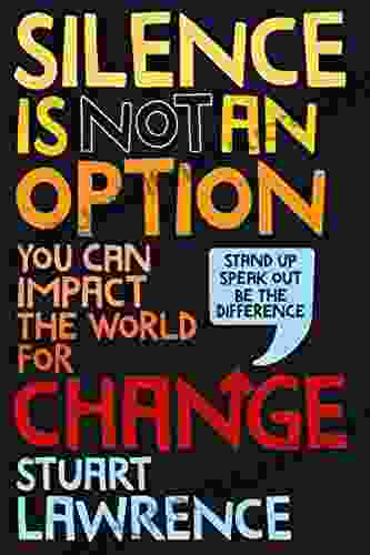 Silence Is Not An Option: You Can Impact The World For Change